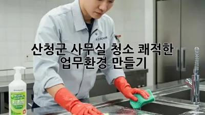 산청군 사무실 청소, 쾌적한 업무환경 만들기